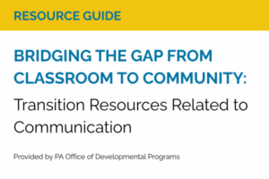 Resource Guide: Bridging the Gap from Classroom to Community, provided by the PA Office of Developmental Programs